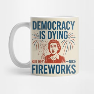 Democracy Is Dying But Hey Nice Fireworks – Funny Political Satire 4th of July Mug